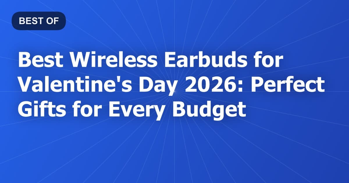Best Wireless Earbuds for Valentine's Day 2026: Perfect Gifts for Every Budget