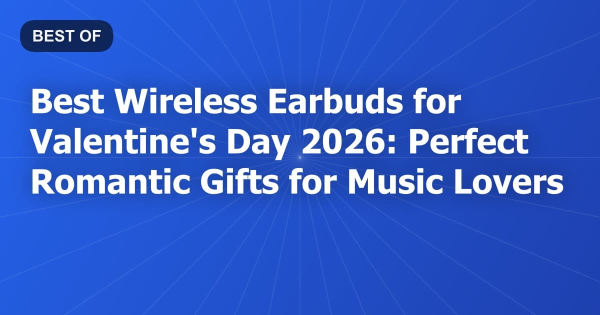 Best Wireless Earbuds for Valentine's Day 2026: Perfect Romantic Gifts for Music Lovers