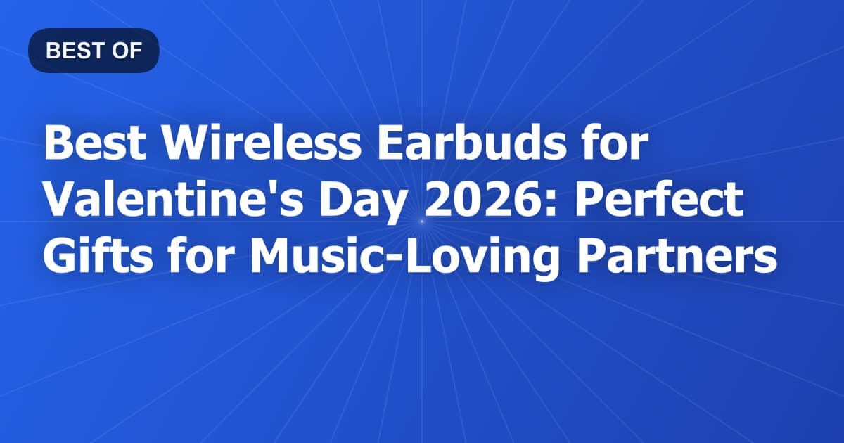Best Wireless Earbuds for Valentine's Day 2026: Perfect Gifts for Music-Loving Partners