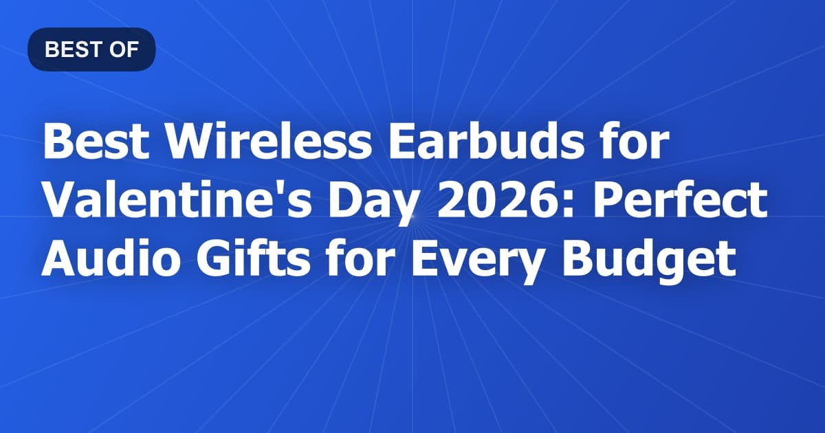 Best Wireless Earbuds for Valentine's Day 2026: Perfect Audio Gifts for Every Budget