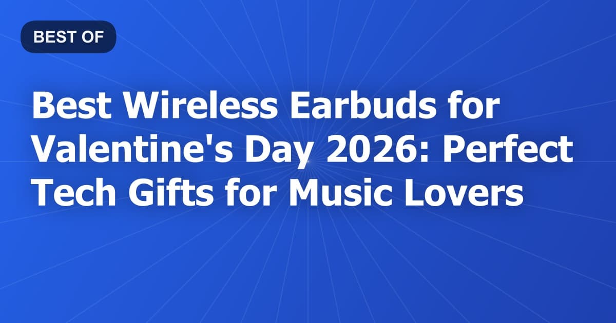 Best Wireless Earbuds for Valentine's Day 2026: Perfect Tech Gifts for Music Lovers