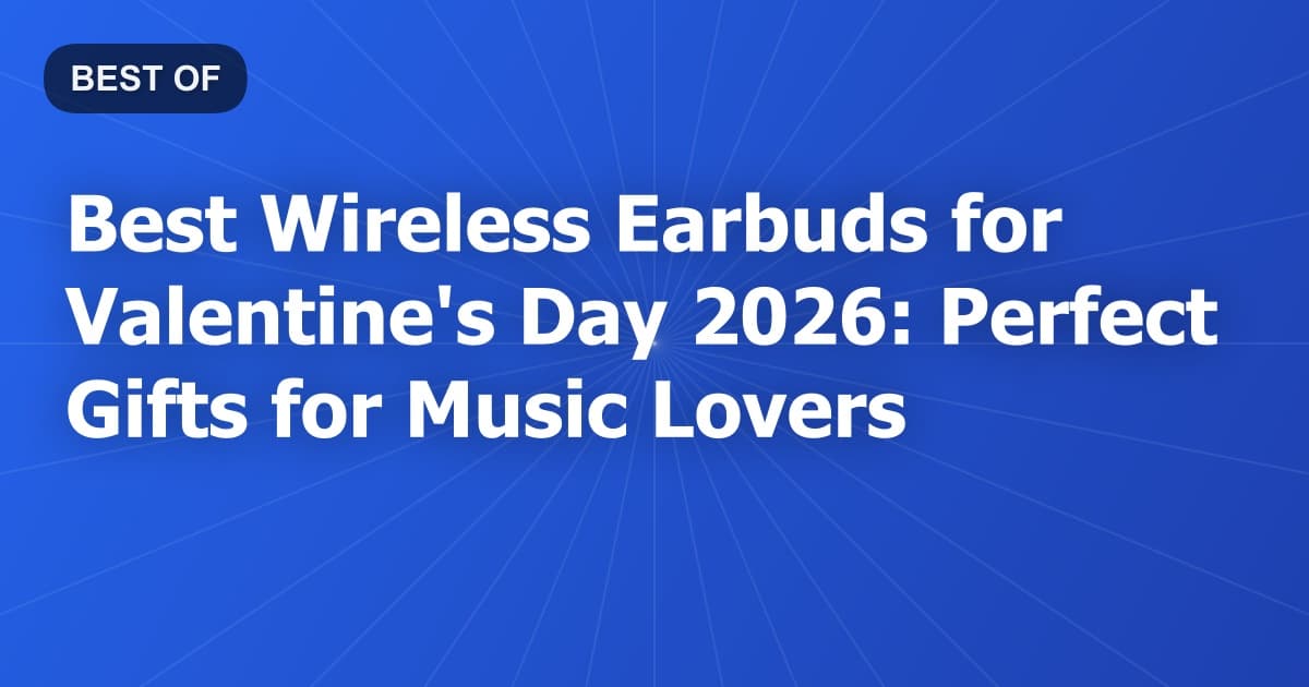 Best Wireless Earbuds for Valentine's Day 2026: Perfect Gifts for Music Lovers