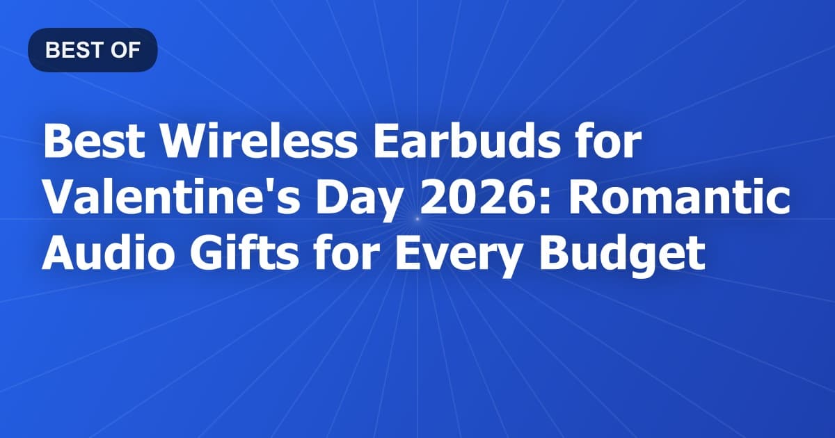 Best Wireless Earbuds for Valentine's Day 2026: Romantic Audio Gifts for Every Budget