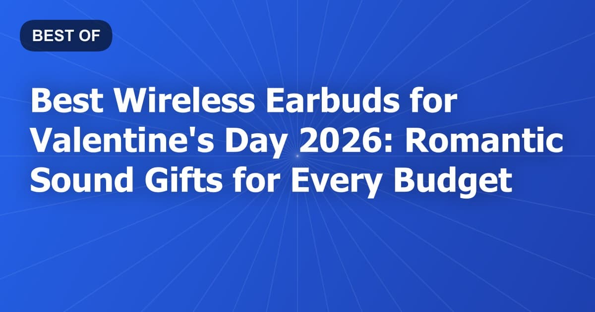 Best Wireless Earbuds for Valentine's Day 2026: Romantic Sound Gifts for Every Budget