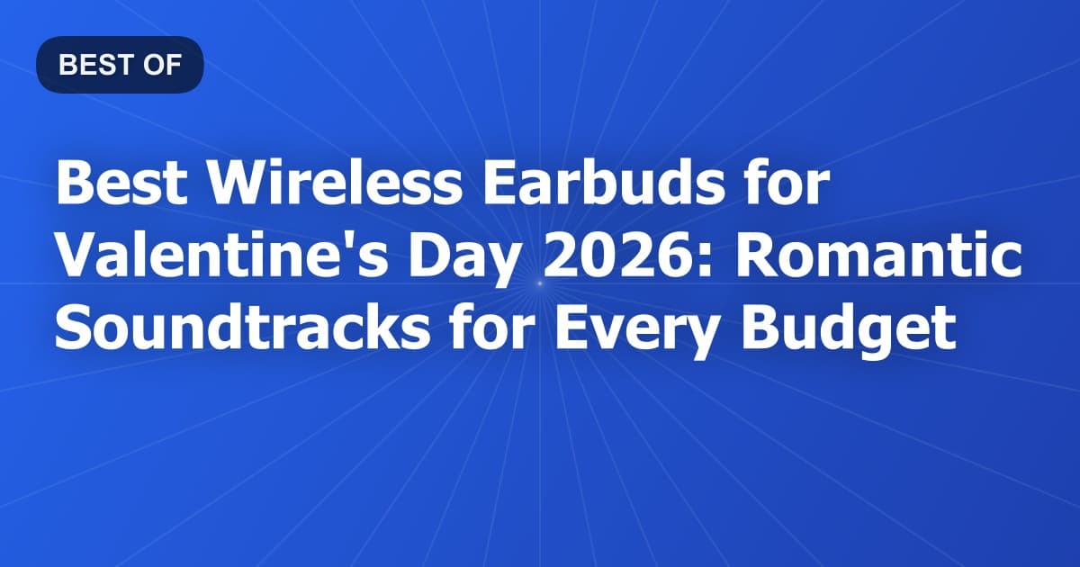Best Wireless Earbuds for Valentine's Day 2026: Romantic Soundtracks for Every Budget