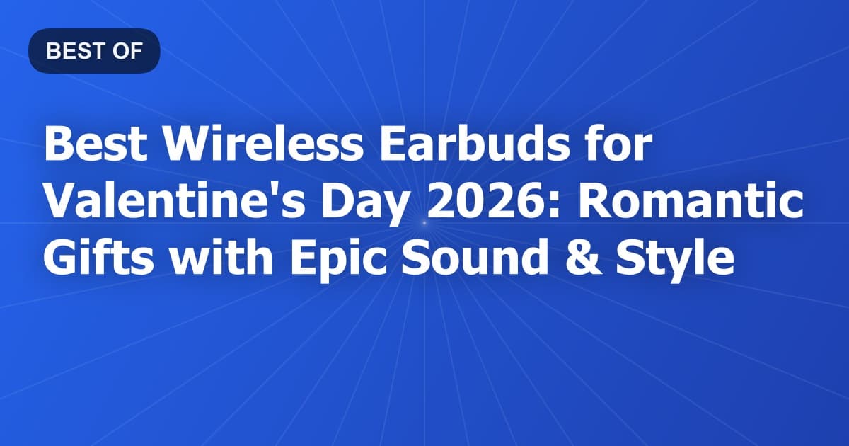 Best Wireless Earbuds for Valentine's Day 2026: Romantic Gifts with Epic Sound & Style