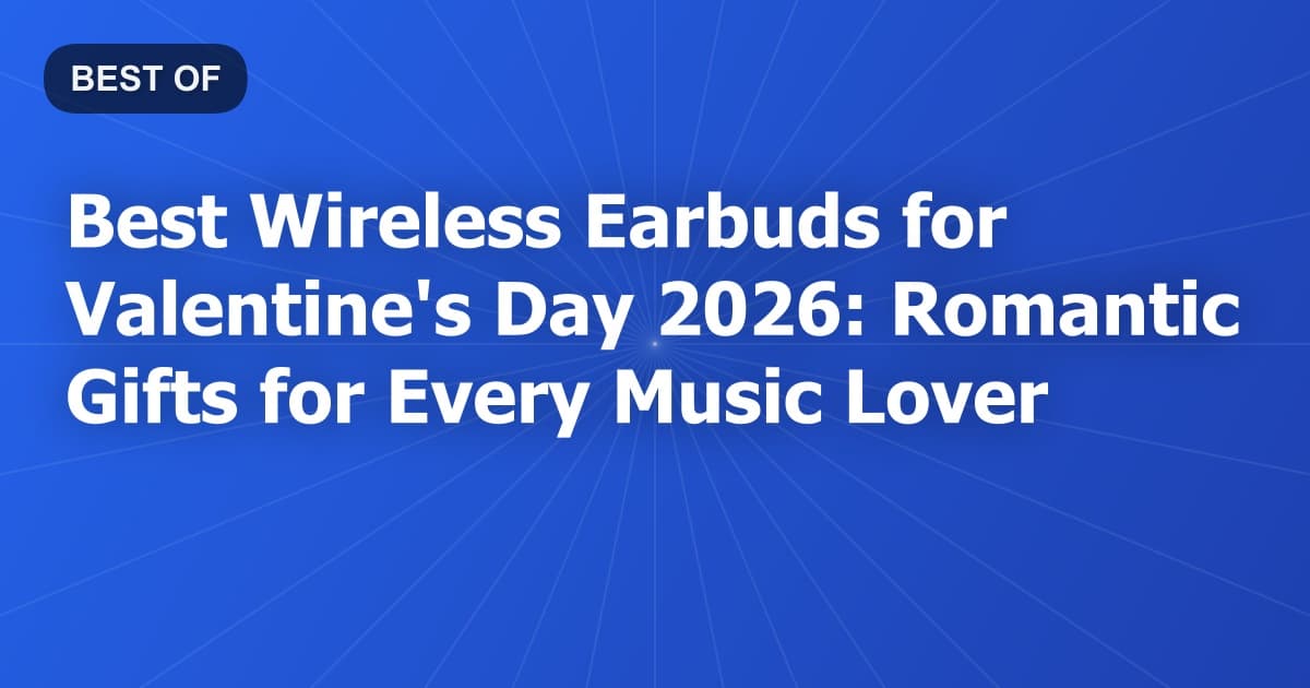 Best Wireless Earbuds for Valentine's Day 2026: Romantic Gifts for Every Music Lover