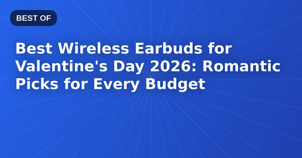 Best Wireless Earbuds for Valentine's Day 2026: Romantic Picks for Every Budget