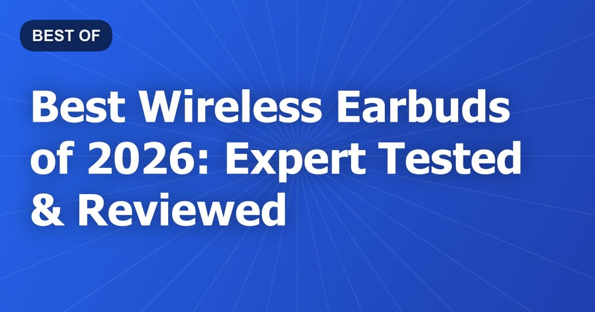 Best Wireless Earbuds of 2026: Expert Tested & Reviewed