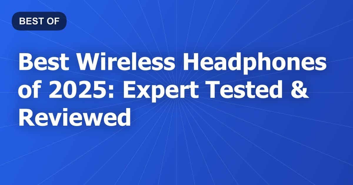Best Wireless Headphones of 2025: Expert Tested & Reviewed