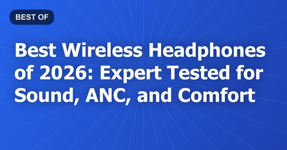 Best Wireless Headphones of 2026: Expert Tested for Sound, ANC, and Comfort