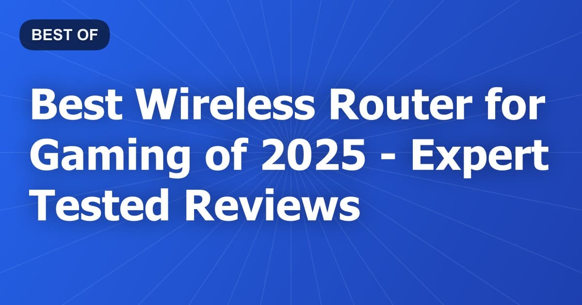 Best Wireless Router for Gaming of 2026 - Expert Tested Reviews