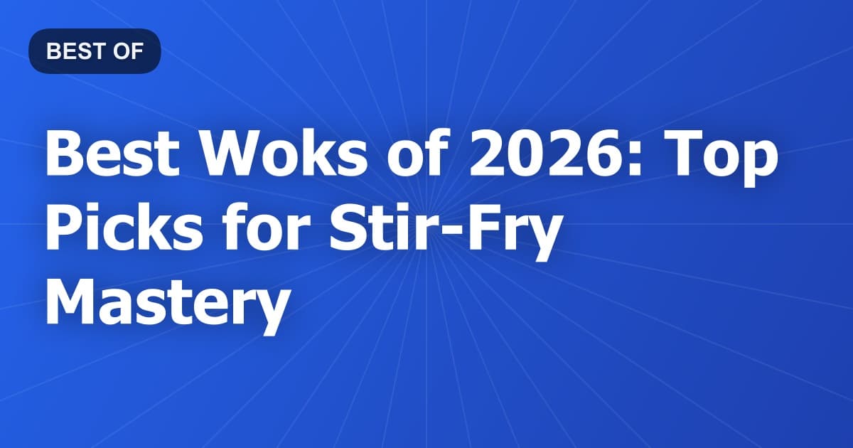 Best Woks of 2026: Top Picks for Stir-Fry Mastery