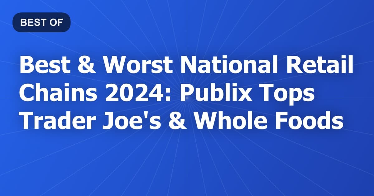 Best & Worst National Retail Chains 2024: Publix Tops Trader Joe's & Whole Foods