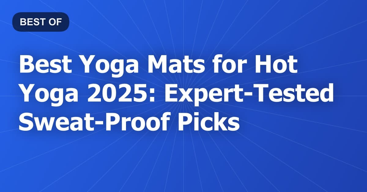 Best Yoga Mats for Hot Yoga 2025: Expert-Tested Sweat-Proof Picks