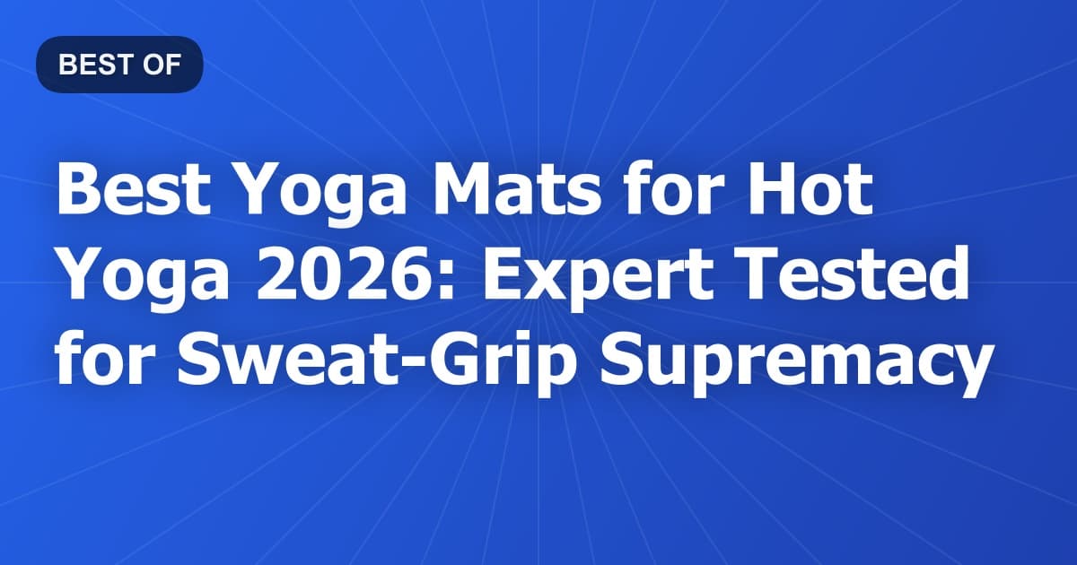 Best Yoga Mats for Hot Yoga 2026: Expert Tested for Sweat-Grip Supremacy