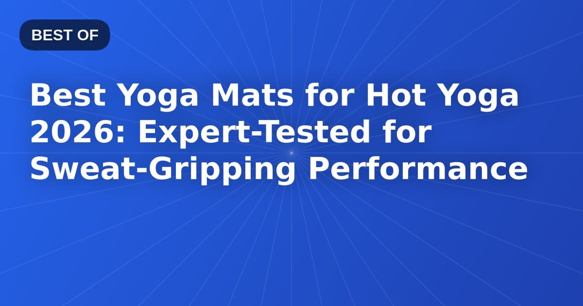 Best Yoga Mats for Hot Yoga 2026: Expert-Tested for Sweat-Gripping Performance