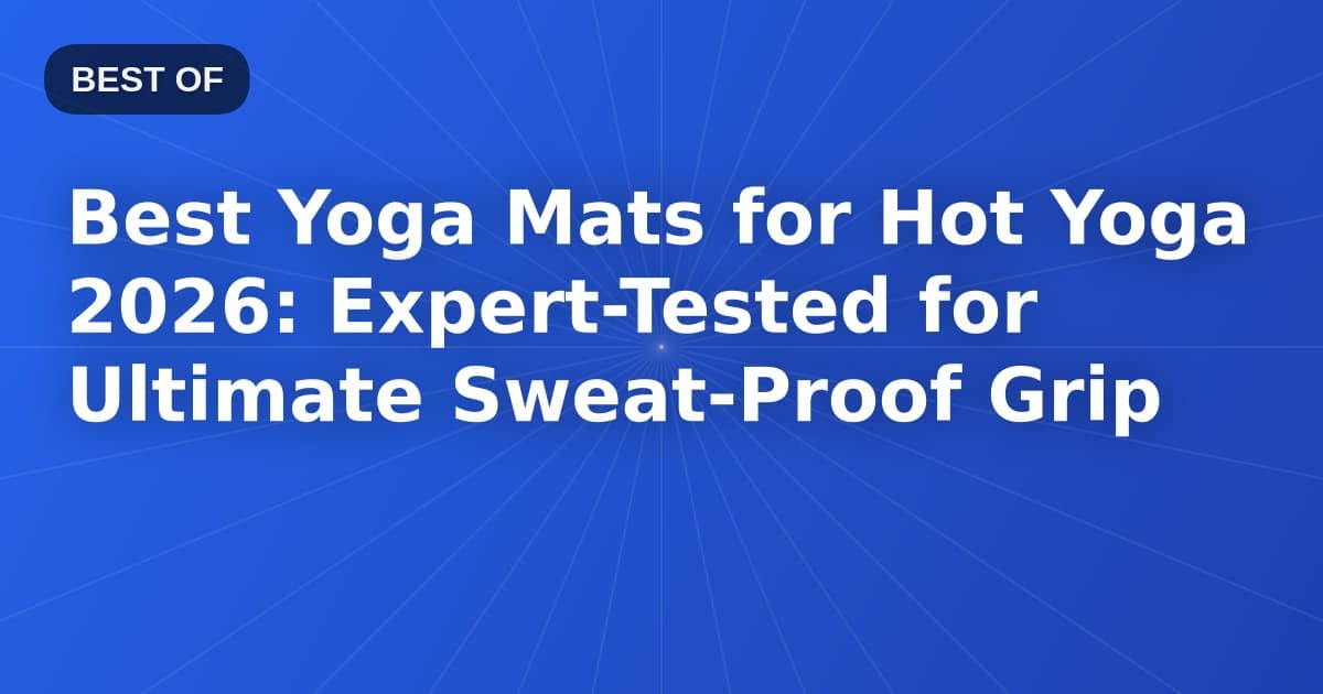 Best Yoga Mats for Hot Yoga 2026: Expert-Tested for Ultimate Sweat-Proof Grip