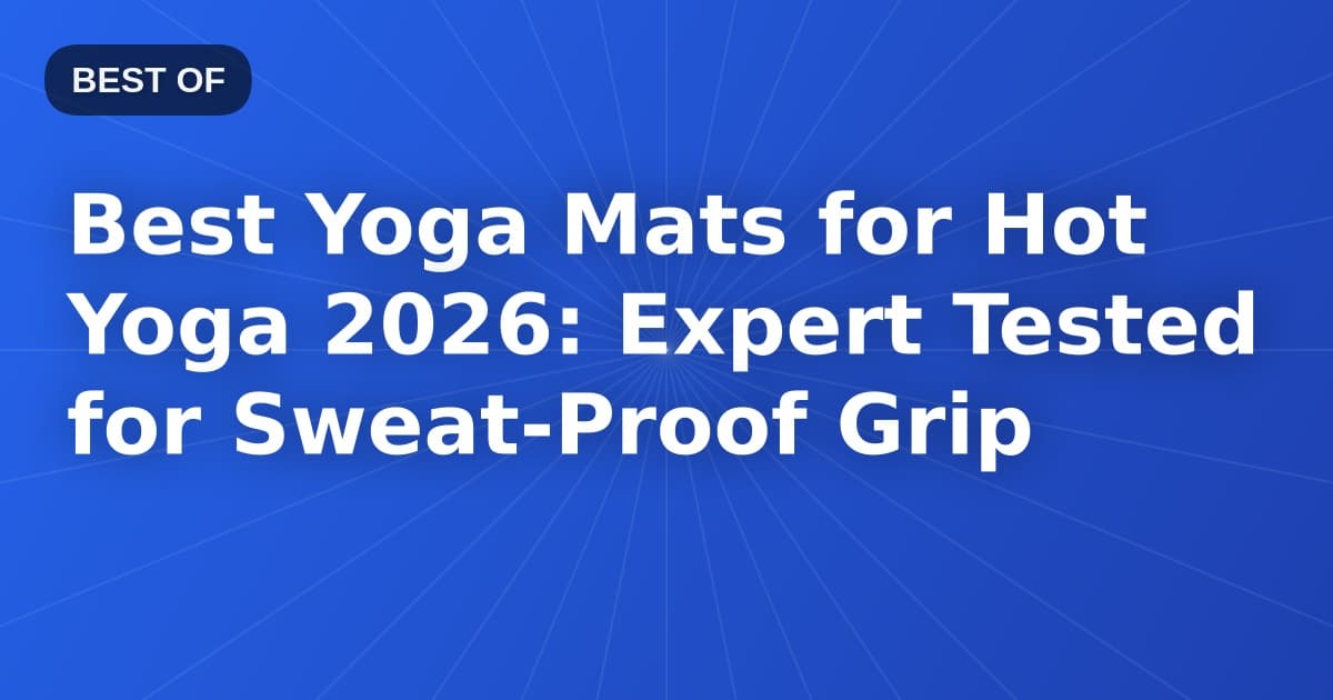 Best Yoga Mats for Hot Yoga 2026: Expert Tested for Sweat-Proof Grip