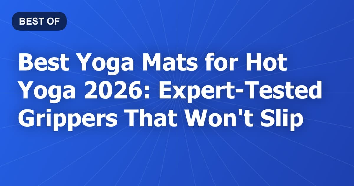Best Yoga Mats for Hot Yoga 2026: Expert-Tested Grippers That Won't Slip