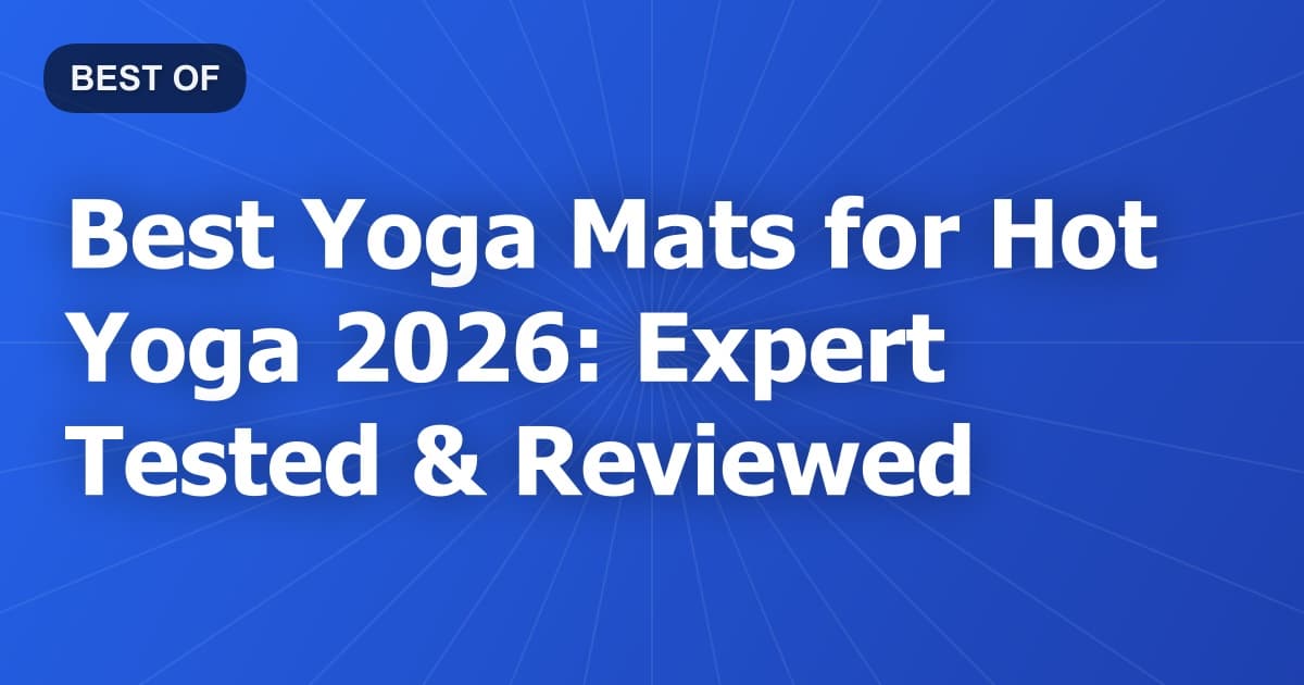 Best Yoga Mats for Hot Yoga 2026: Expert Tested & Reviewed