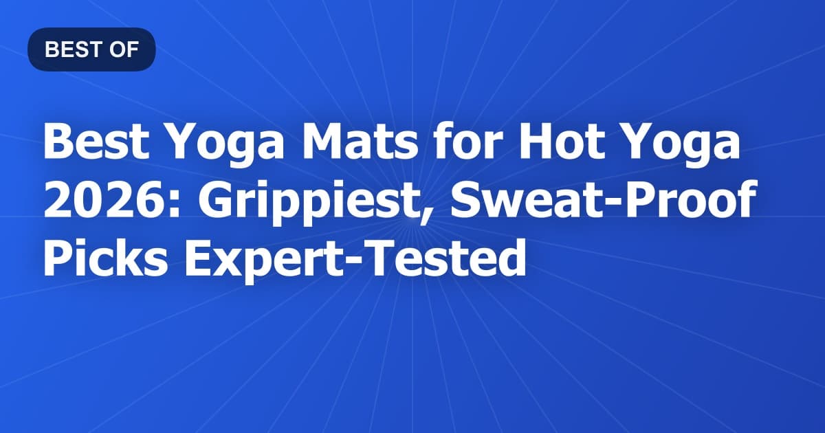 Best Yoga Mats for Hot Yoga 2026: Grippiest, Sweat-Proof Picks Expert-Tested