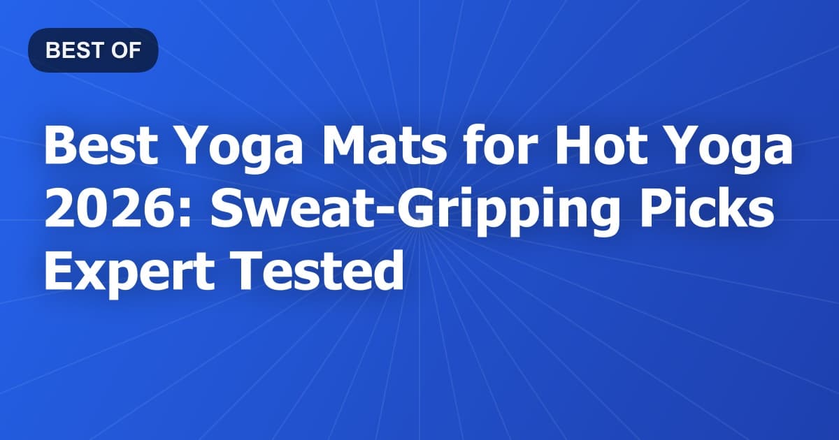 Best Yoga Mats for Hot Yoga 2026: Sweat-Gripping Picks Expert Tested