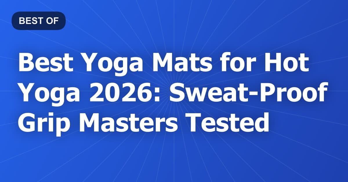 Best Yoga Mats for Hot Yoga 2026: Sweat-Proof Grip Masters Tested