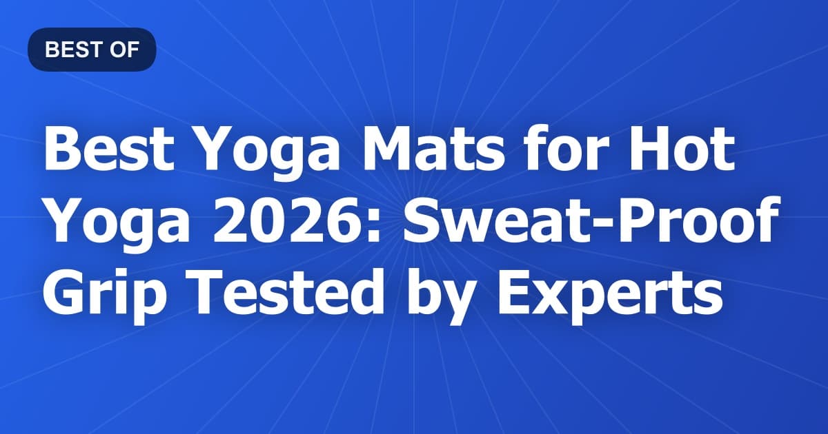 Best Yoga Mats for Hot Yoga 2026: Sweat-Proof Grip Tested by Experts