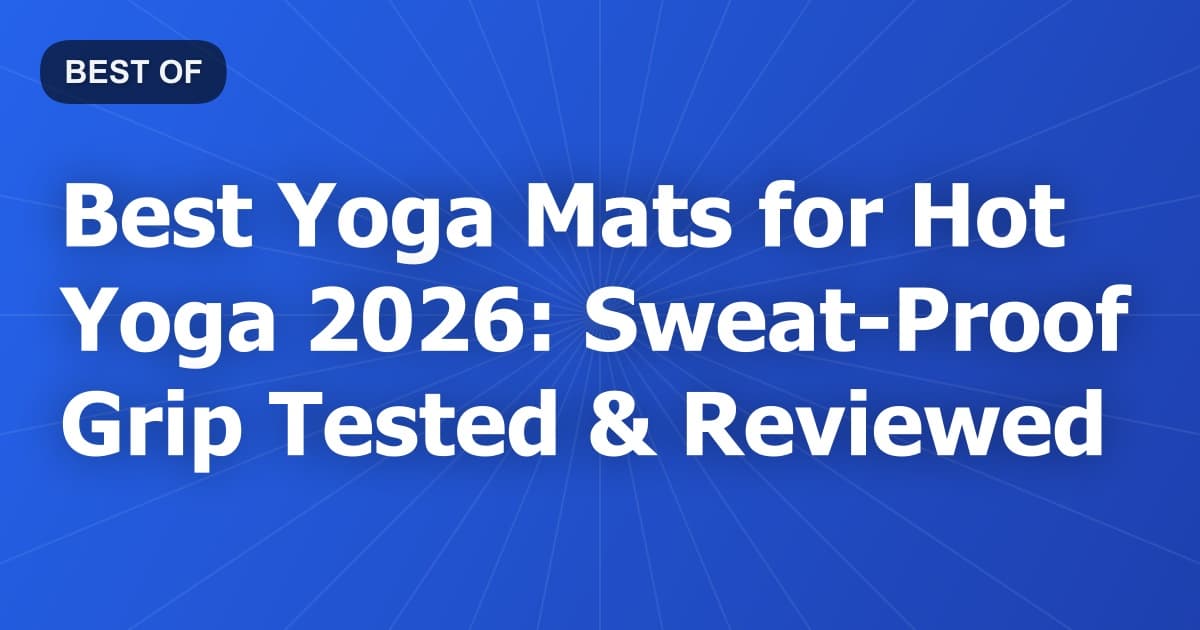 Best Yoga Mats for Hot Yoga 2026: Sweat-Proof Grip Tested & Reviewed