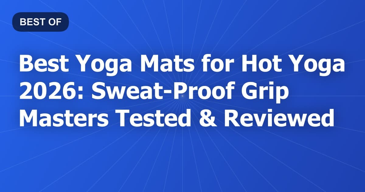 Best Yoga Mats for Hot Yoga 2026: Sweat-Proof Grip Masters Tested & Reviewed