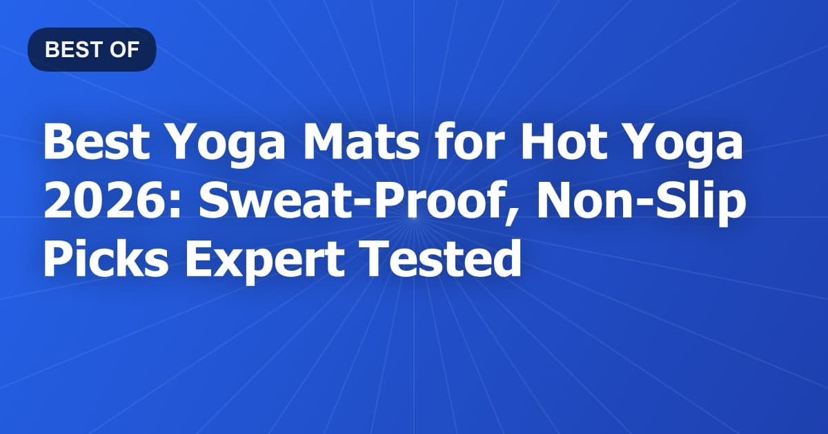 Best Yoga Mats for Hot Yoga 2026: Sweat-Proof, Non-Slip Picks Expert Tested