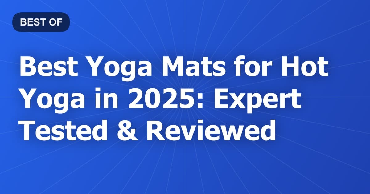 Best Yoga Mats for Hot Yoga in 2026: Expert Tested & Reviewed