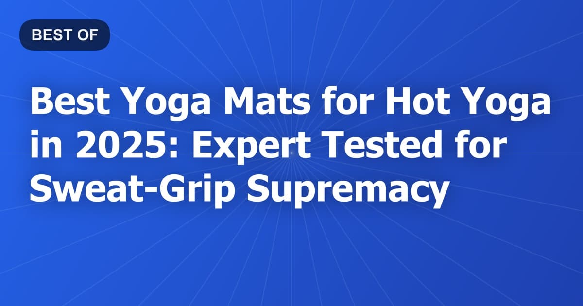 Best Yoga Mats for Hot Yoga in 2026: Expert Tested for Sweat-Grip Supremacy