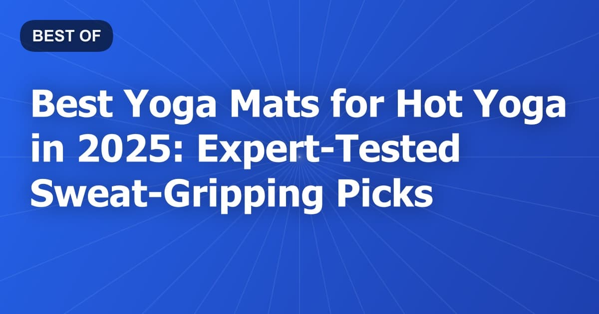 Best Yoga Mats for Hot Yoga in 2025: Expert-Tested Sweat-Gripping Picks