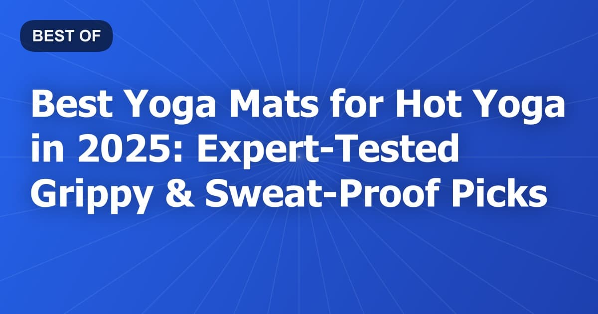 Best Yoga Mats for Hot Yoga in 2025: Expert-Tested Grippy & Sweat-Proof Picks