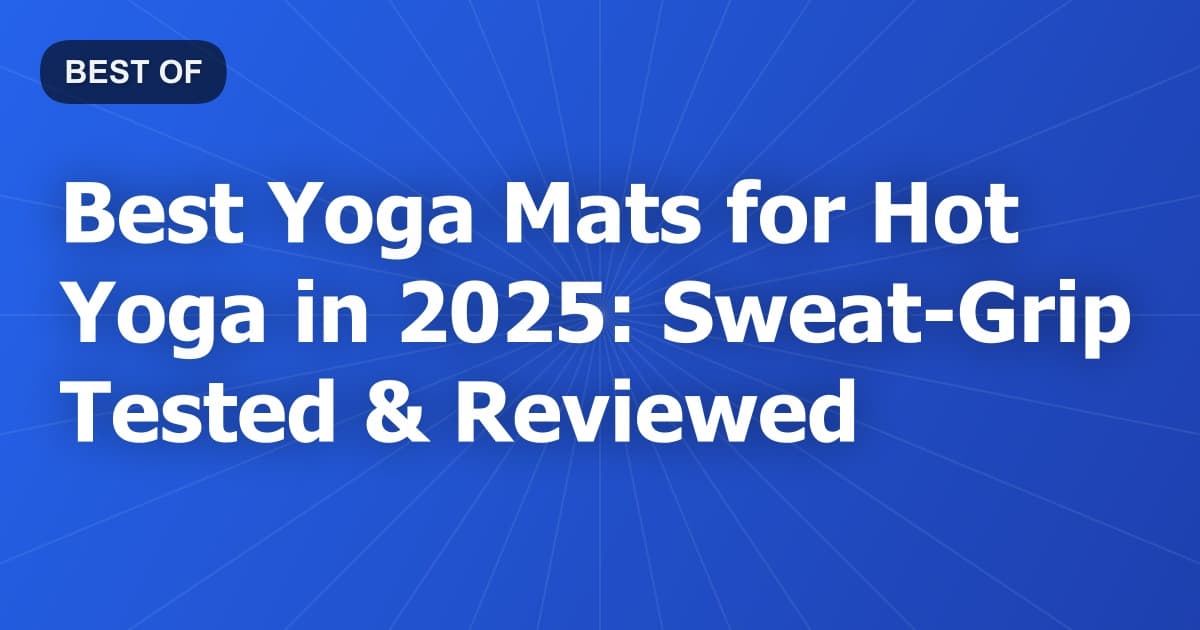Best Yoga Mats for Hot Yoga in 2025: Sweat-Grip Tested & Reviewed