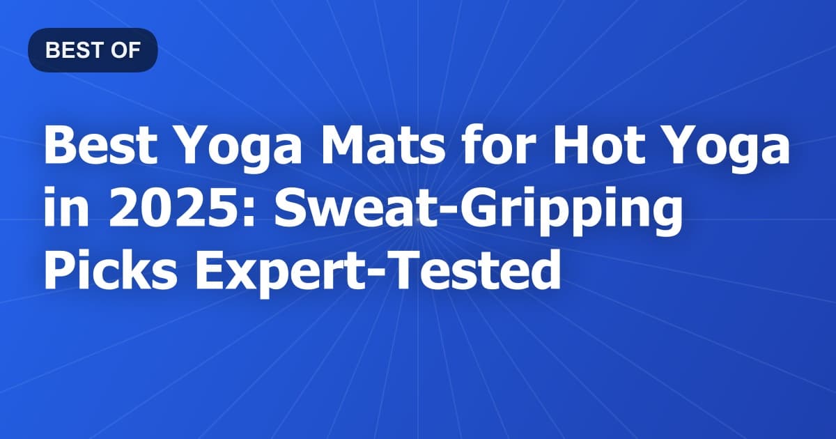 Best Yoga Mats for Hot Yoga in 2025: Sweat-Gripping Picks Expert-Tested