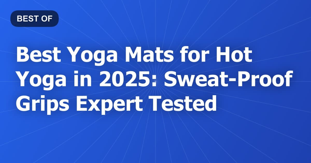 Best Yoga Mats for Hot Yoga in 2025: Sweat-Proof Grips Expert Tested