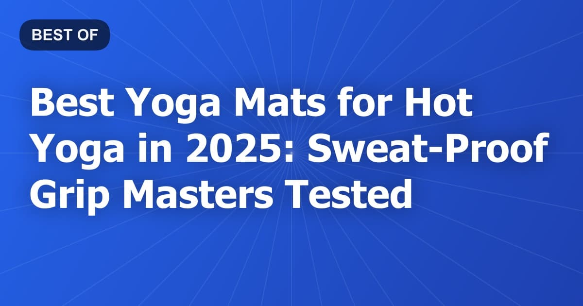 Best Yoga Mats for Hot Yoga in 2025: Sweat-Proof Grip Masters Tested