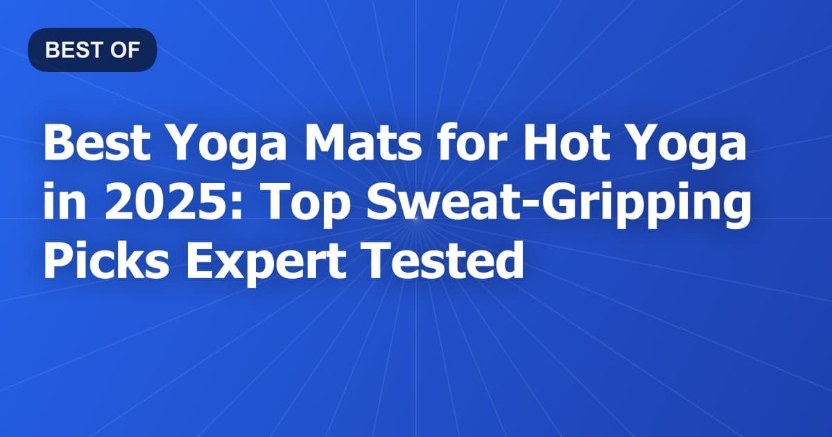 Best Yoga Mats for Hot Yoga in 2025: Top Sweat-Gripping Picks Expert Tested