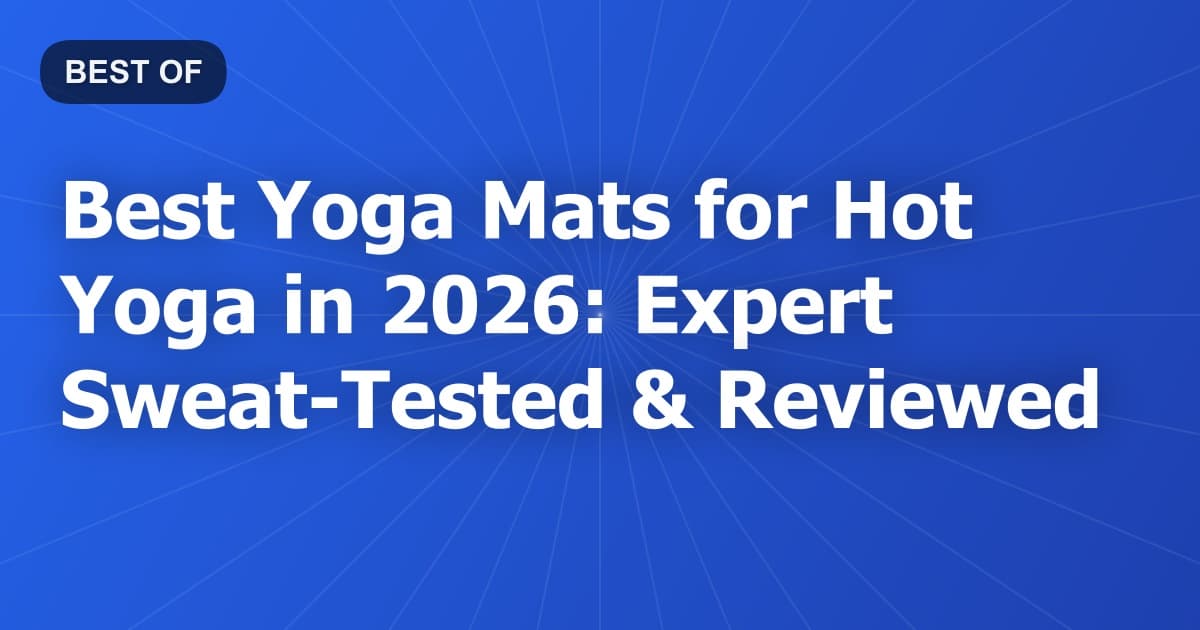 Best Yoga Mats for Hot Yoga in 2026: Expert Sweat-Tested & Reviewed