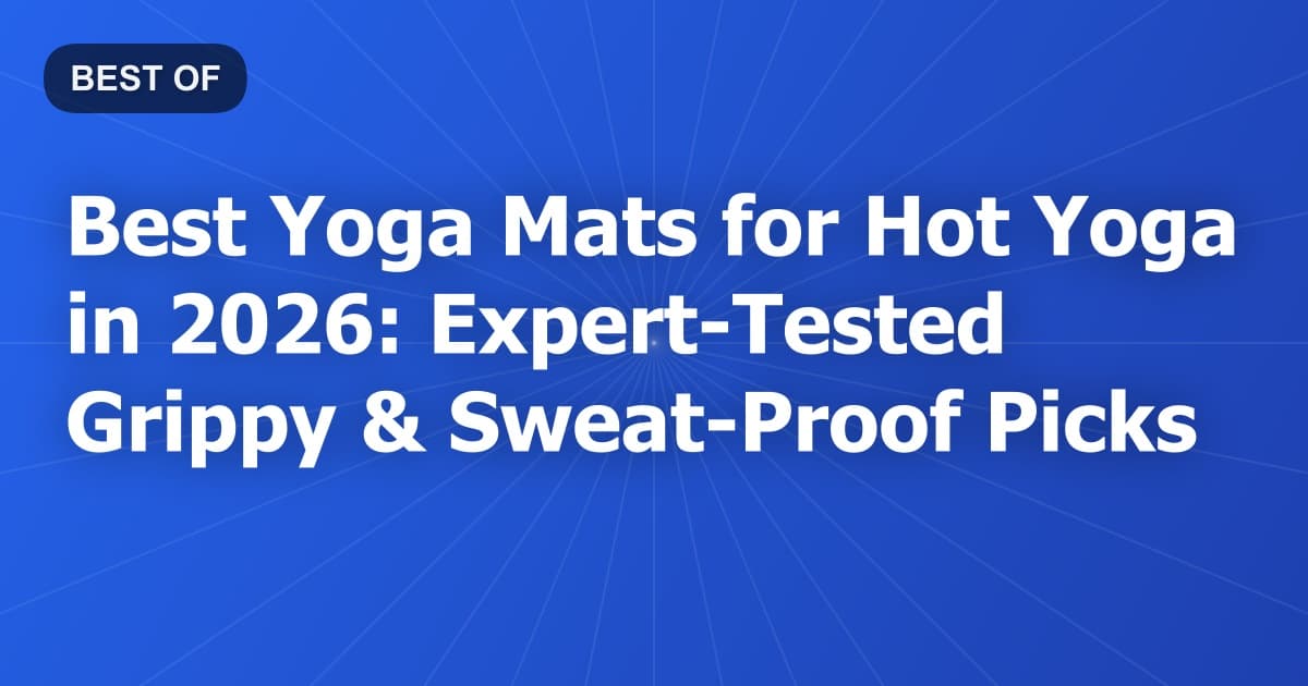 Best Yoga Mats for Hot Yoga in 2026: Expert-Tested Grippy & Sweat-Proof Picks