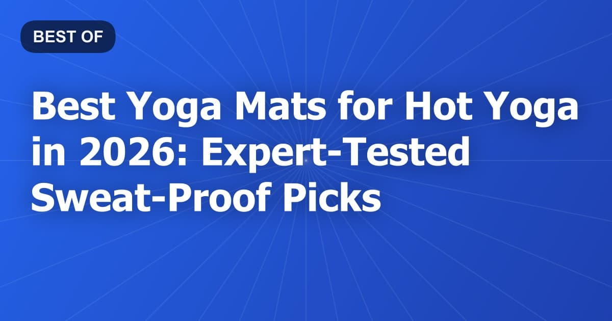 Best Yoga Mats for Hot Yoga in 2026: Expert-Tested Sweat-Proof Picks