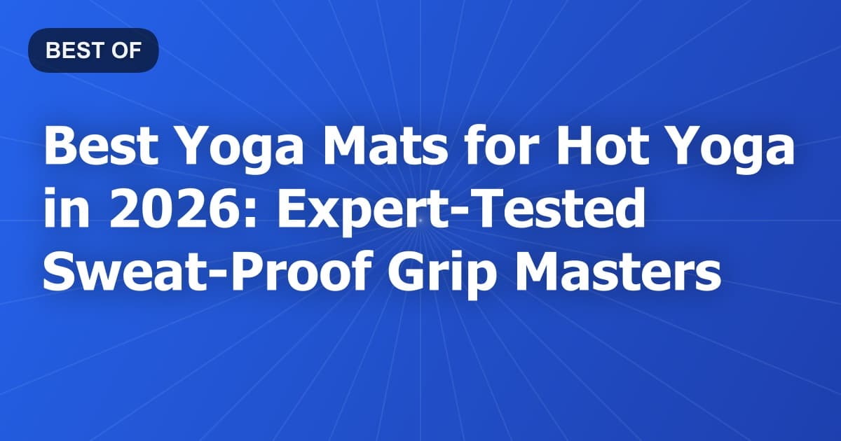 Best Yoga Mats for Hot Yoga in 2026: Expert-Tested Sweat-Proof Grip Masters