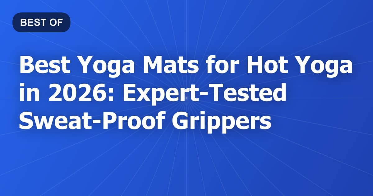 Best Yoga Mats for Hot Yoga in 2026: Expert-Tested Sweat-Proof Grippers