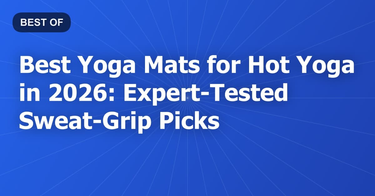 Best Yoga Mats for Hot Yoga in 2026: Expert-Tested Sweat-Grip Picks
