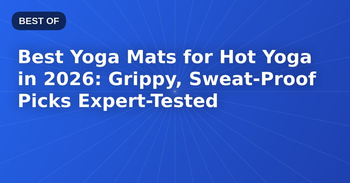 Best Yoga Mats for Hot Yoga in 2026: Grippy, Sweat-Proof Picks Expert-Tested