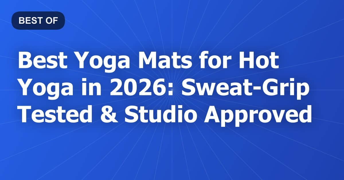 Best Yoga Mats for Hot Yoga in 2026: Sweat-Grip Tested & Studio Approved