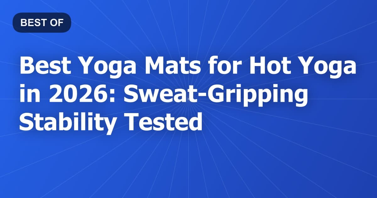 Best Yoga Mats for Hot Yoga in 2026: Sweat-Gripping Stability Tested